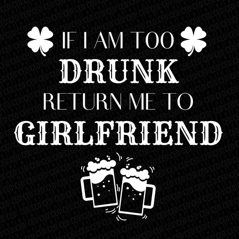 I am Too Drunk Return Me to My Girlfriend
