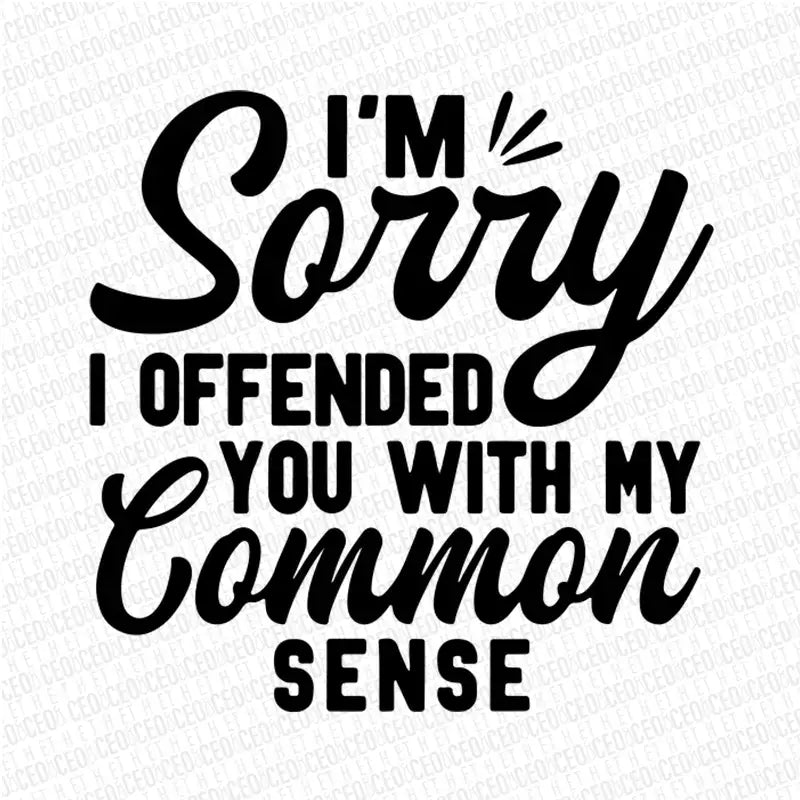 I’m Sorry I Offended You With My Common Sense – DTF Transfer